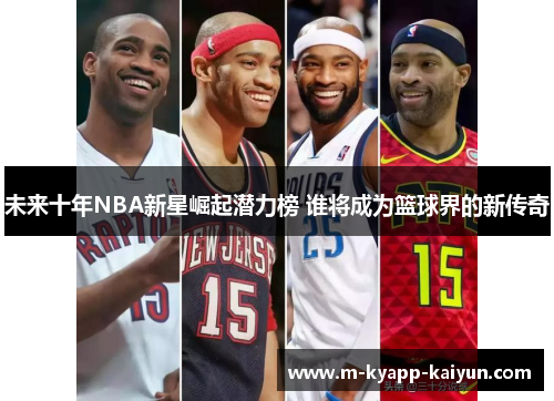 未来十年NBA新星崛起潜力榜 谁将成为篮球界的新传奇