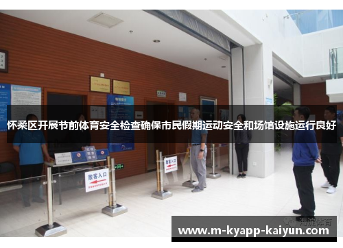 怀柔区开展节前体育安全检查确保市民假期运动安全和场馆设施运行良好