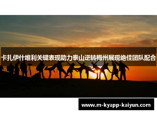 卡扎伊什维利关键表现助力泰山逆转梅州展现绝佳团队配合