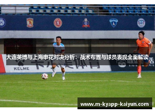 大连英博与上海申花对决分析：战术布置与球员表现全面解读