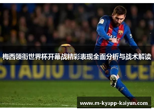 梅西领衔世界杯开幕战精彩表现全面分析与战术解读