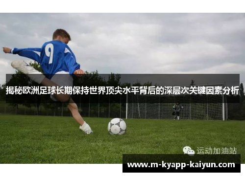 揭秘欧洲足球长期保持世界顶尖水平背后的深层次关键因素分析